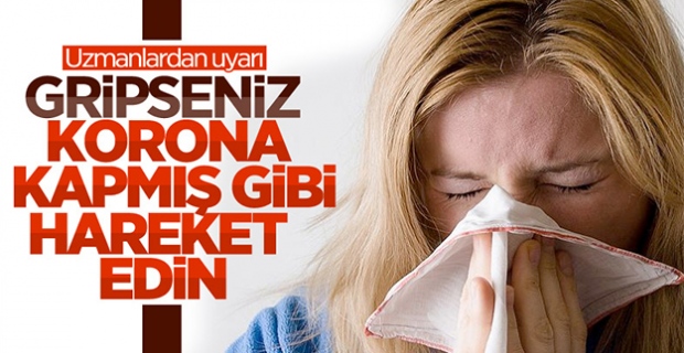 Doktorlar uyardı: Grip olanlar koronavirüs kapmış gibi davranmalı