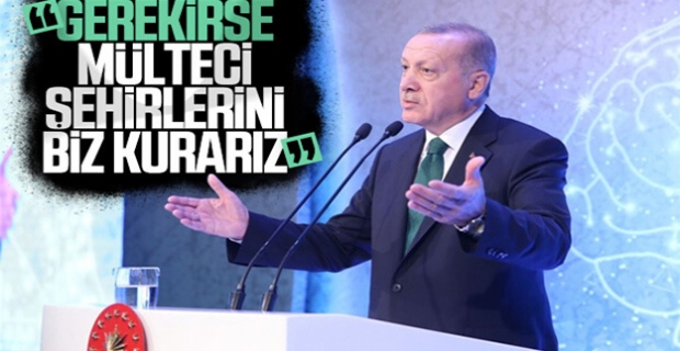 Erdoğan: Gerekirse mülteciler şehrini biz kurarız