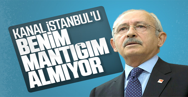 Kemal Kılıçdaroğlu, Kanal İstanbul'u mantıklı bulmadı