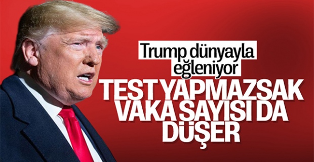 Trump: Test yapmazsak vaka sayısı da düşmüş olur