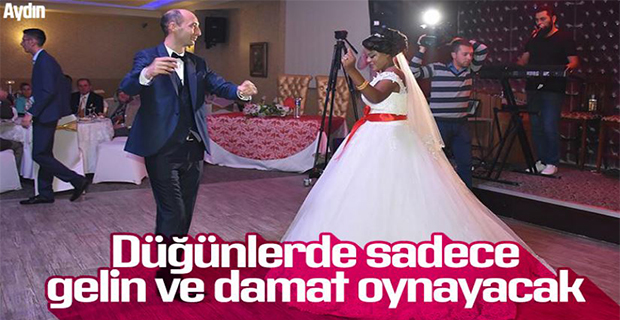 Aydın'da, düğünlerde yalnızca gelin ve damat oynayacak