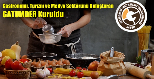 Gastronomi, Turizm ve Medya Sektörünü Buluşturan GATUMDER Kuruluşunu Gerçekleştirdi