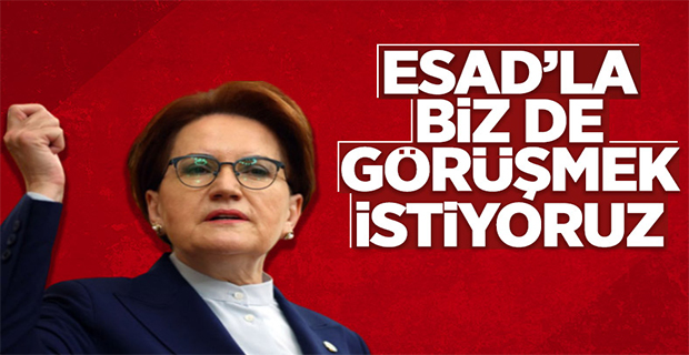 Meral Akşener Esad ile görüşmeleri için Suriye'ye heyet yollayacak