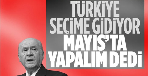 Devlet Bahçeli: Seçimi mayıs ayında bitirelim