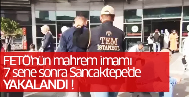 FETÖ'nün mahrem imamı 7 sene sonra Sancaktepe'de yakalandı