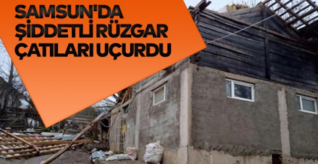 Samsun'da şiddetli rüzgar çatıları uçurdu