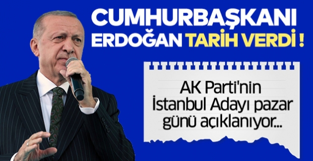 Cumhurbaşkanı Erdoğan tarih verdi! AK Parti'nin İstanbul adayı açıklanıyor